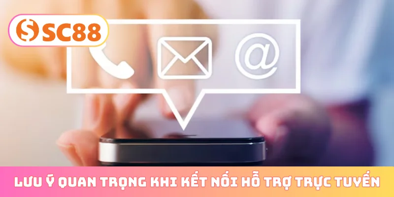 Lưu ý quan trọng khi kết nối hỗ trợ trực tuyến