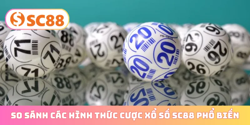 So sánh các hình thức cược xổ số SC88 phổ biến